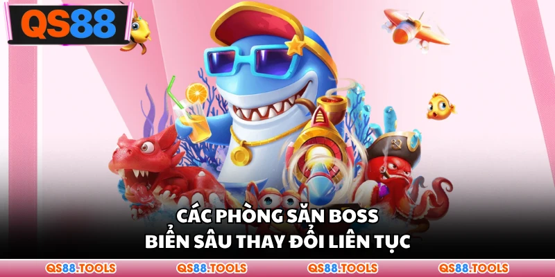 Bắn Cá QS88 - Tựa Game Đại Dương Được Theo Dõi Mỗi Ngày 2 Các phòng săn boss biển sâu thay đổi liên tục