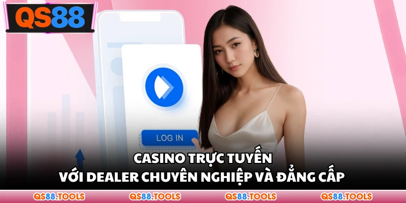 Casino trực tuyến với dealer chuyên nghiệp và đẳng cấp 