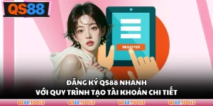 Đăng Ký QS88 Nhanh Với Quy Trình Tạo Tài Khoản Chi Tiết