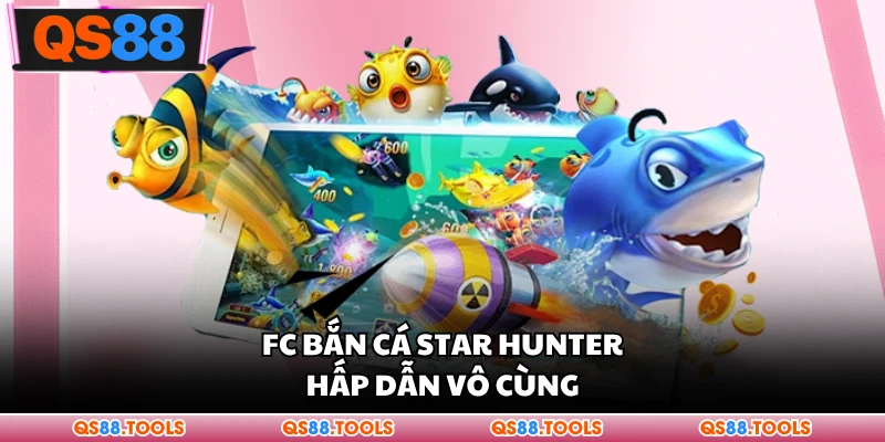 Fc bắn cá Star Hunter hấp dẫn vô cùng