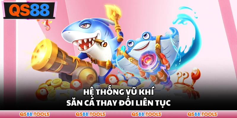 Bắn Cá QS88 - Tựa Game Đại Dương Được Theo Dõi Mỗi Ngày 3 Hệ thống vũ khí săn cá thay đổi liên tục