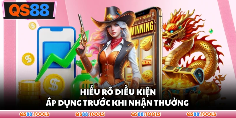 Hiểu rõ điều kiện áp dụng trước khi nhận thưởng