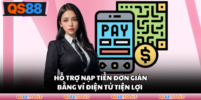 Hỗ trợ nạp tiền đơn giản bằng ví điện tử tiện lợi 