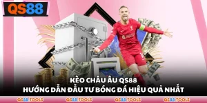 Kèo Châu Âu QS88 - Hướng Dẫn Đầu Tư Bóng Đá Hiệu Quả Nhất