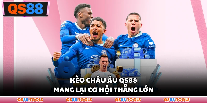 Keo châu Âu QS88 mang lại cơ hội giành chiến thắng lớn