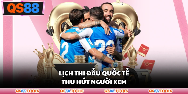 Lịch thi đấu quốc tế thu hút người xem