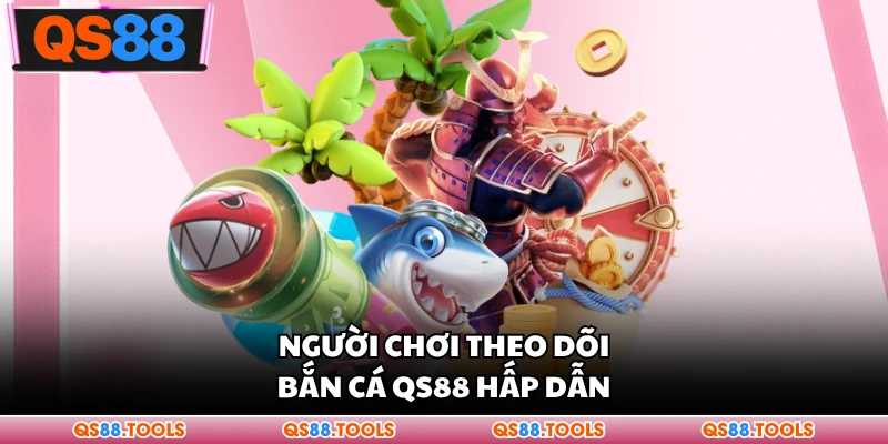Bắn Cá QS88 - Tựa Game Đại Dương Được Theo Dõi Mỗi Ngày 1 Người chơi theo dõi bắn cá QS88 hấp dẫn