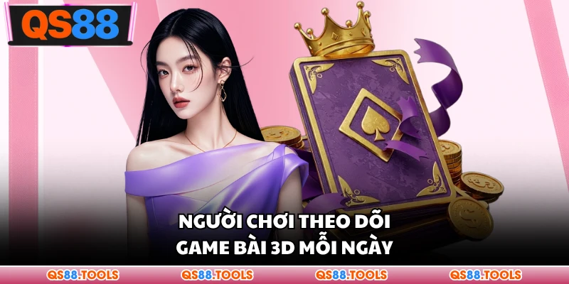 Người chơi theo dõi game bài 3D mỗi ngày