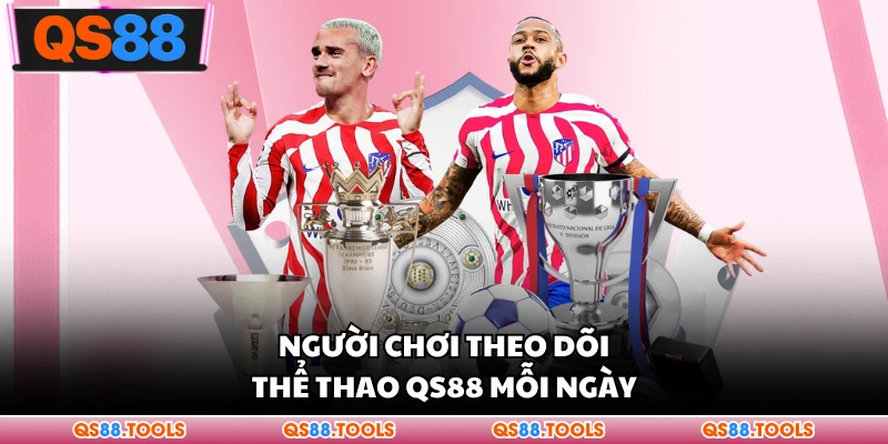 Người chơi có thể theo dõi QS88 mỗi ngày
