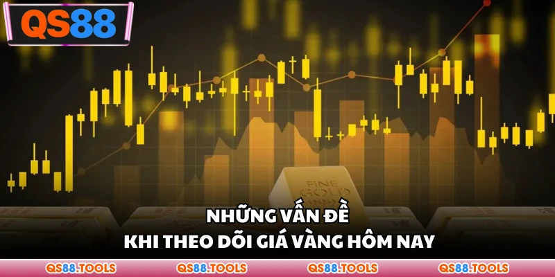 Những vấn đề khi theo dõi giá vàng hôm nay