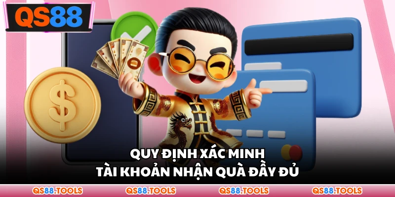 Quy định xác minh tài khoản nhận quà đầy đủ