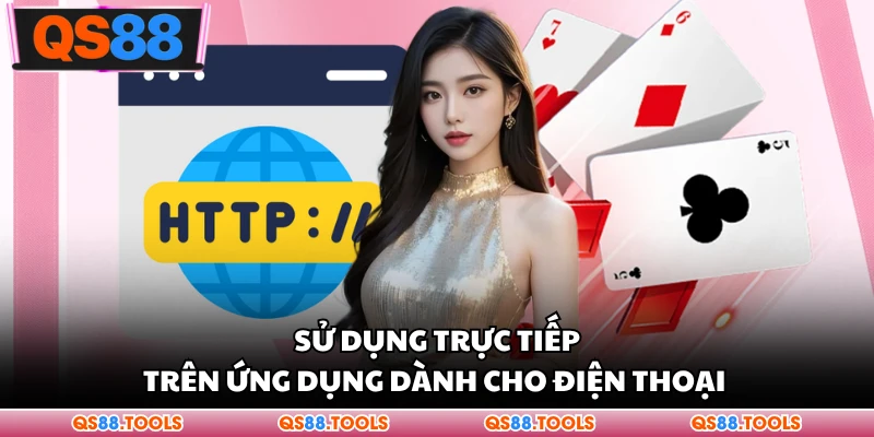 Sử dụng trực tiếp trên ứng dụng dành cho điện thoại 