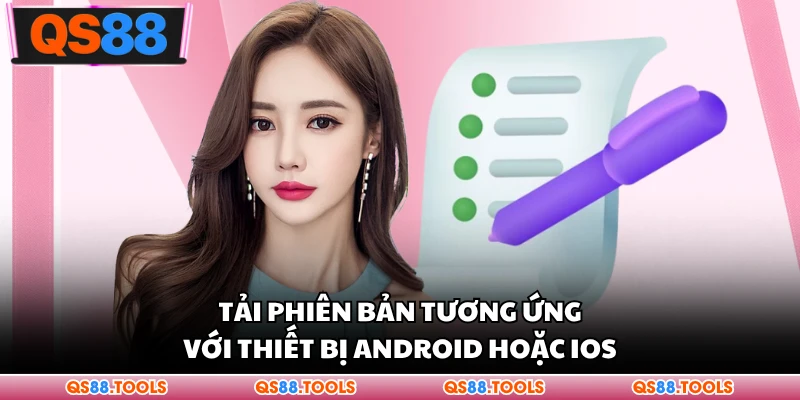 Tải phiên bản tương thích với thiết bị Android hoặc iOS