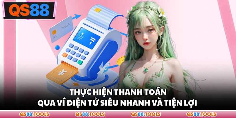 Thực hiện thanh toán qua ví điện tử siêu nhanh và tiện lợi 